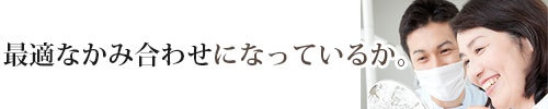 最適な噛み合わせになっているか